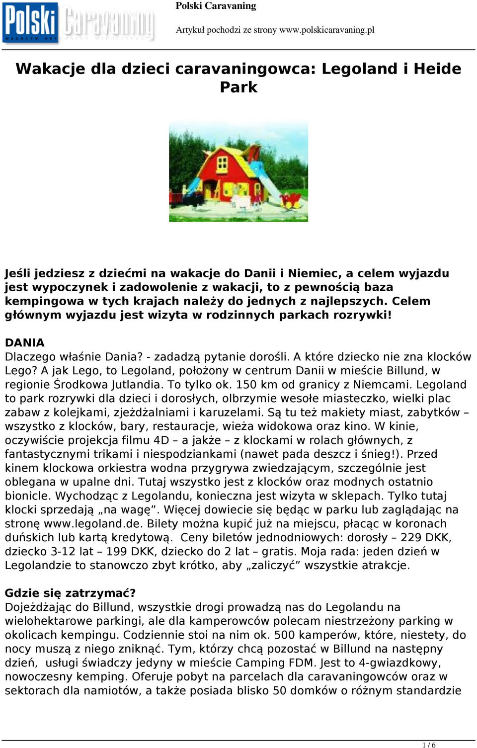 A które dziecko nie zna klocków Lego? A jak Lego, to Legoland, położony w centrum Danii w mieście Billund, w regionie Środkowa Jutlandia. To tylko ok. 150 km od granicy z Niemcami.