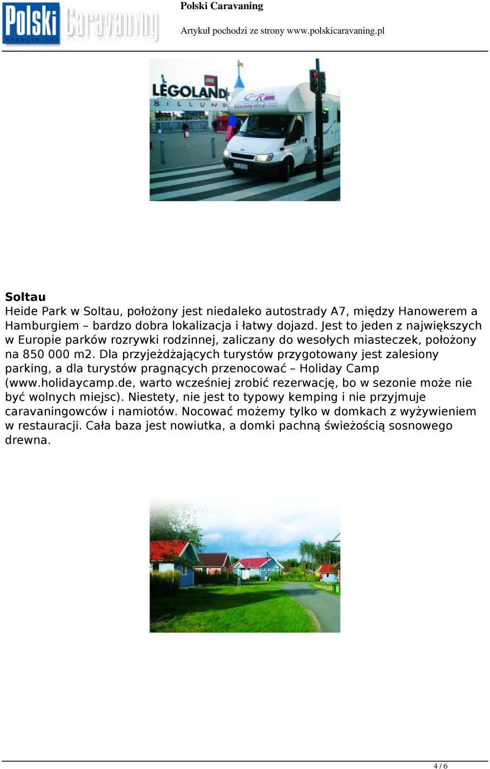 Dla przyjeżdżających turystów przygotowany jest zalesiony parking, a dla turystów pragnących przenocować Holiday Camp (www.holidaycamp.