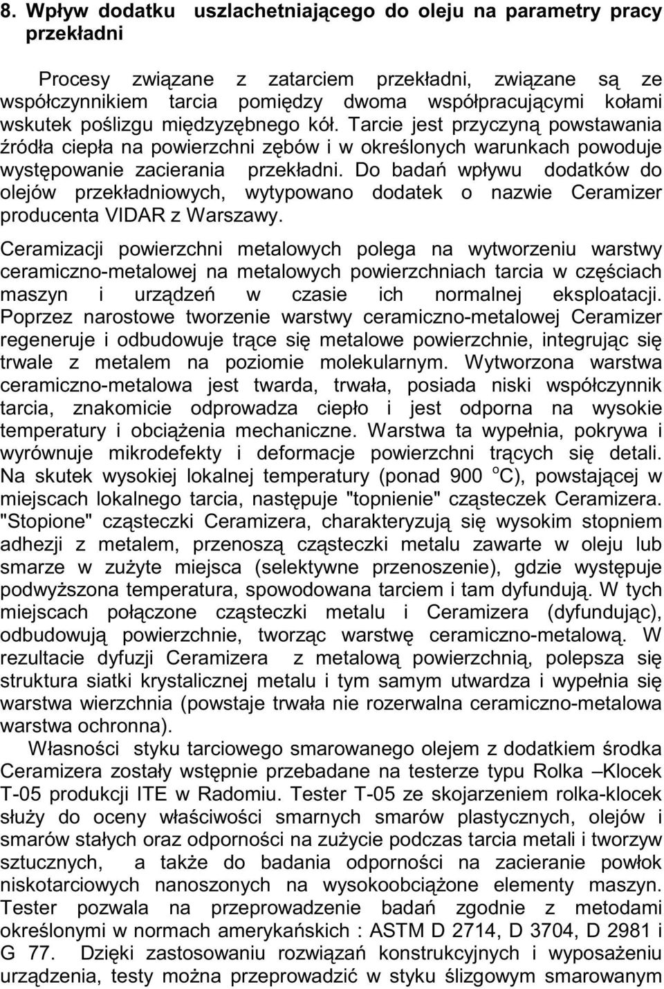 Do badań wpływu dodatków do olejów przekładniowych, wytypowano dodatek o nazwie Ceramizer producenta VIDAR z Warszawy.