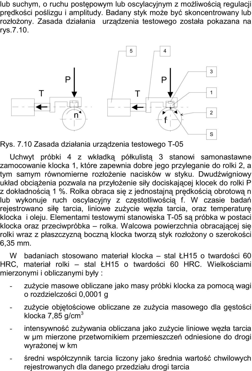 10 Zasada działania urządzenia testowego T-05 Uchwyt próbki 4 z wkładką półkulistą 3 stanowi samonastawne zamocowanie klocka 1, które zapewnia dobre jego przyleganie do rolki 2, a tym samym