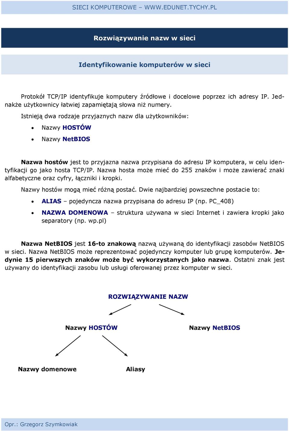 Istnieją dwa rodzaje przyjaznych nazw dla użytkowników: Nazwy HOSTÓW Nazwy NetBIOS Nazwa hostów jest to przyjazna nazwa przypisana do adresu IP komputera, w celu identyfikacji go jako hosta TCP/IP.