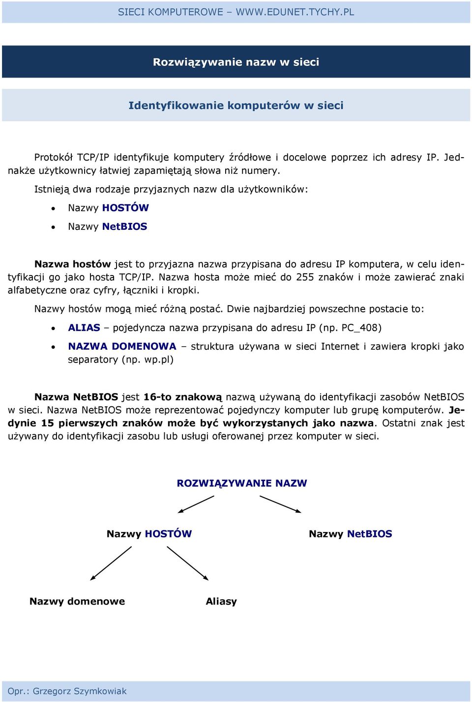 Istnieją dwa rodzaje przyjaznych nazw dla użytkowników: Nazwy HOSTÓW Nazwy NetBIOS Nazwa hostów jest to przyjazna nazwa przypisana do adresu IP komputera, w celu identyfikacji go jako hosta TCP/IP.