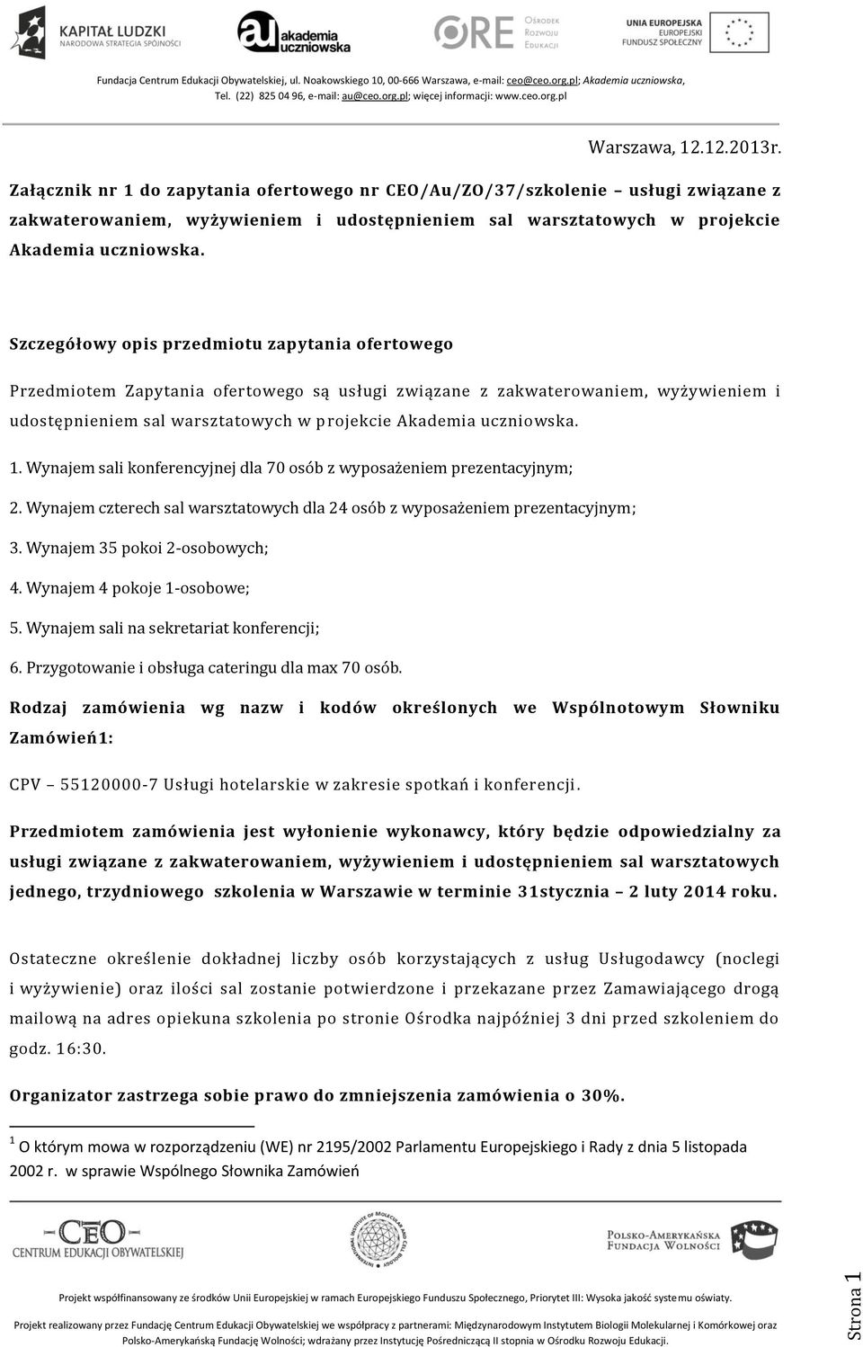 Szczegółowy opis przedmiotu zapytania ofertowego Przedmiotem Zapytania ofertowego są usługi związane z zakwaterowaniem, wyżywieniem i udostępnieniem sal warsztatowych w projekcie Akademia uczniowska.