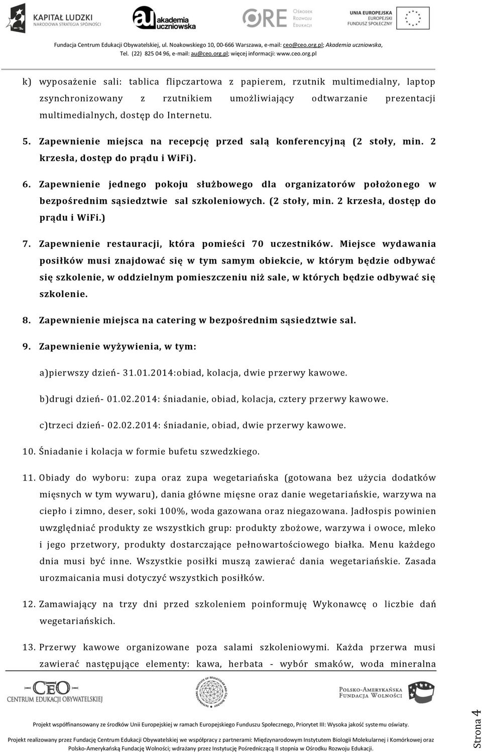 Zapewnienie jednego pokoju służbowego dla organizatorów położon ego w bezpośrednim sąsiedztwie sal szkoleniowych. (2 stoły, min. 2 krzesła, dostęp do prądu i WiFi.) 7.