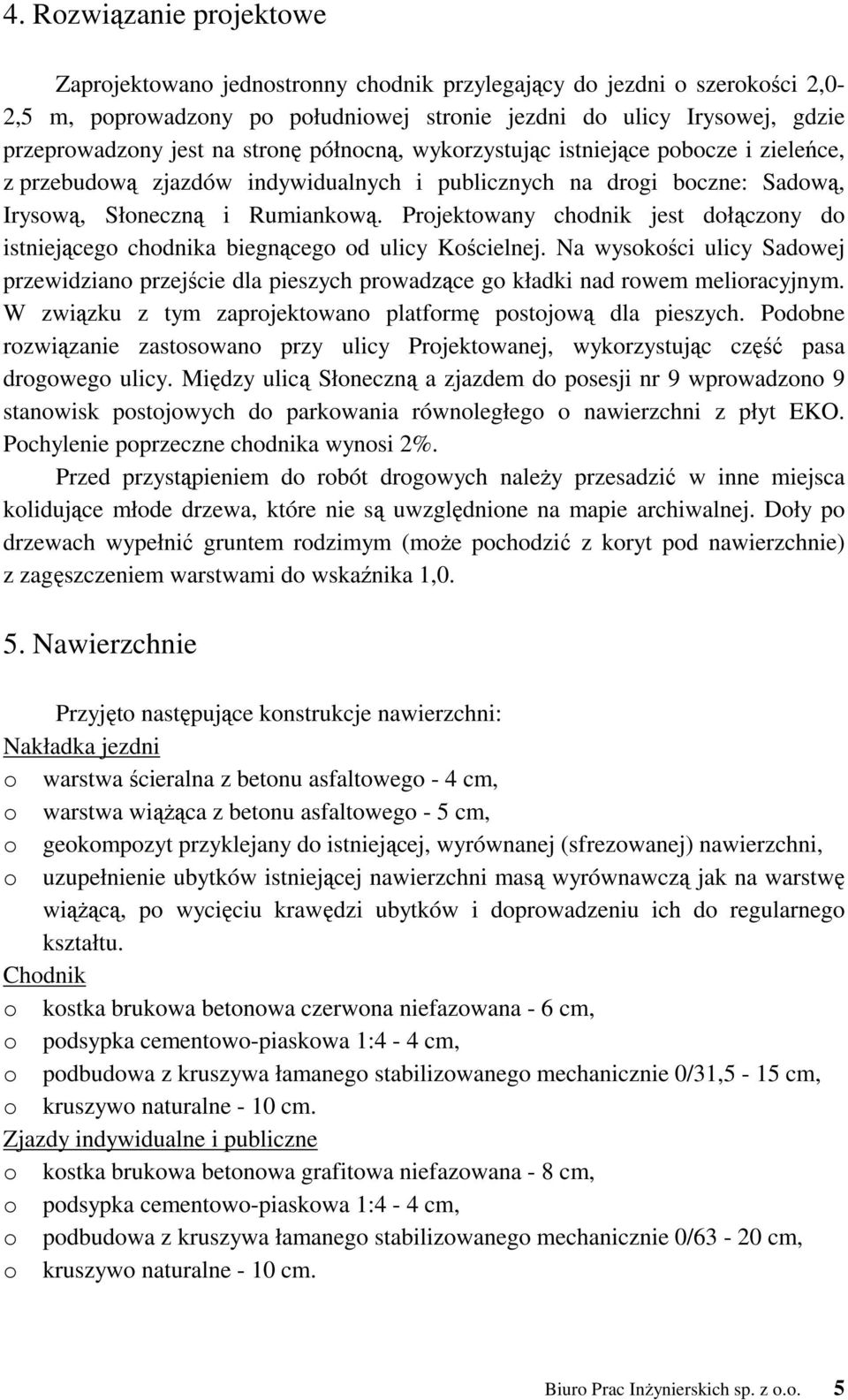 Projektowany chodnik jest dołączony do istniejącego chodnika biegnącego od ulicy Kościelnej.