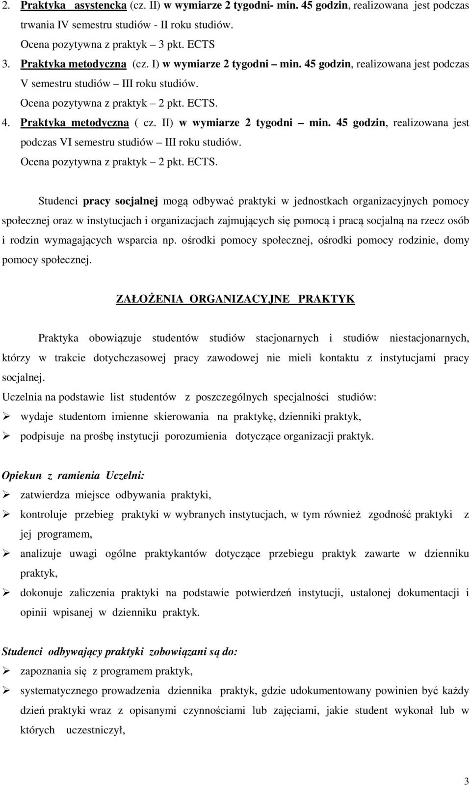 II) w wymiarze 2 tygodni min. 45 godzin, realizowana jest podczas VI semestru studiów III roku studiów. Ocena pozytywna z praktyk 2 pkt. ECTS.