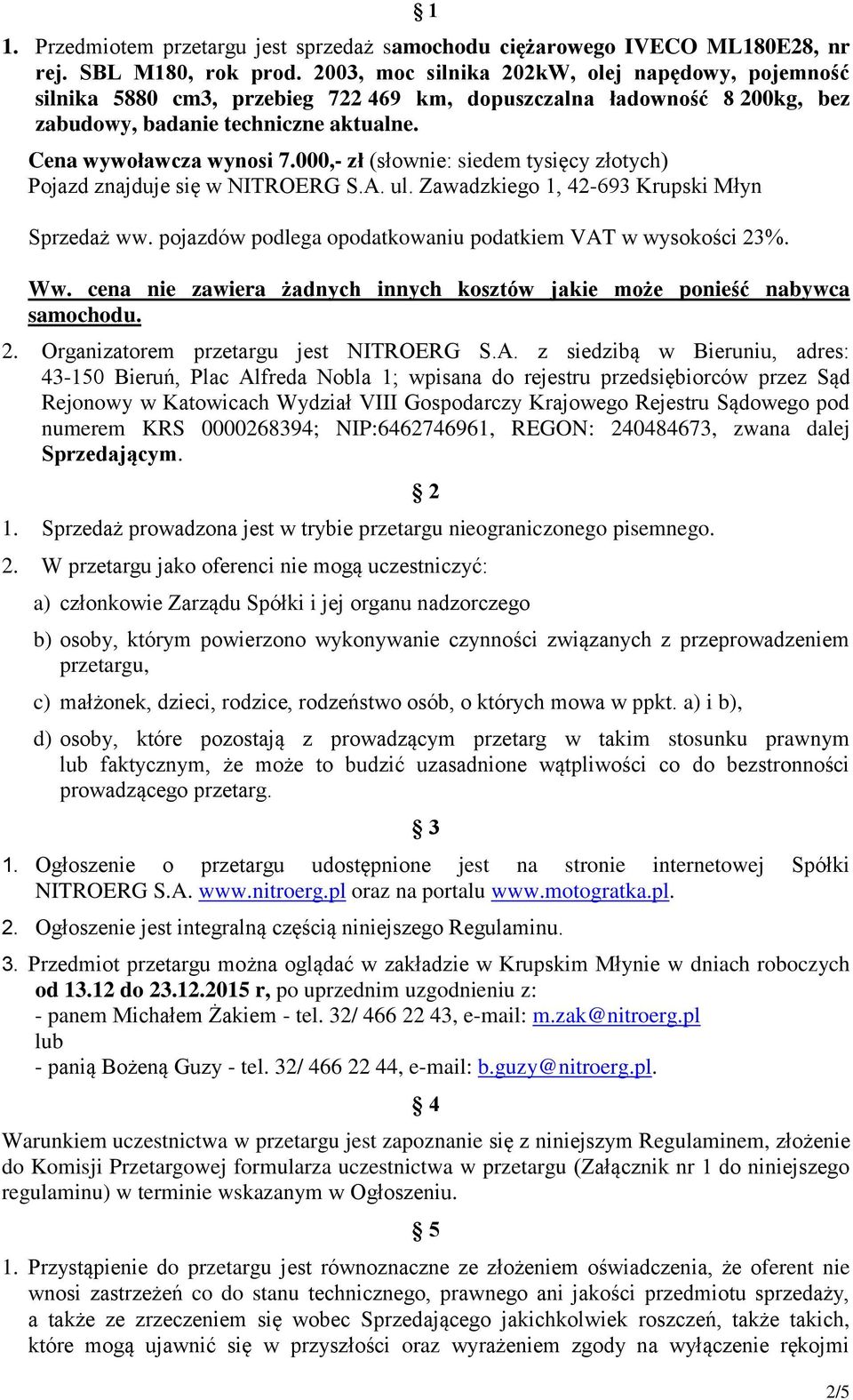 000,- zł (słownie: siedem tysięcy złotych) Pojazd znajduje się w NITROERG S.A. ul. Zawadzkiego 1, 42-693 Krupski Młyn Sprzedaż ww. pojazdów podlega opodatkowaniu podatkiem VAT w wysokości 23%. Ww.