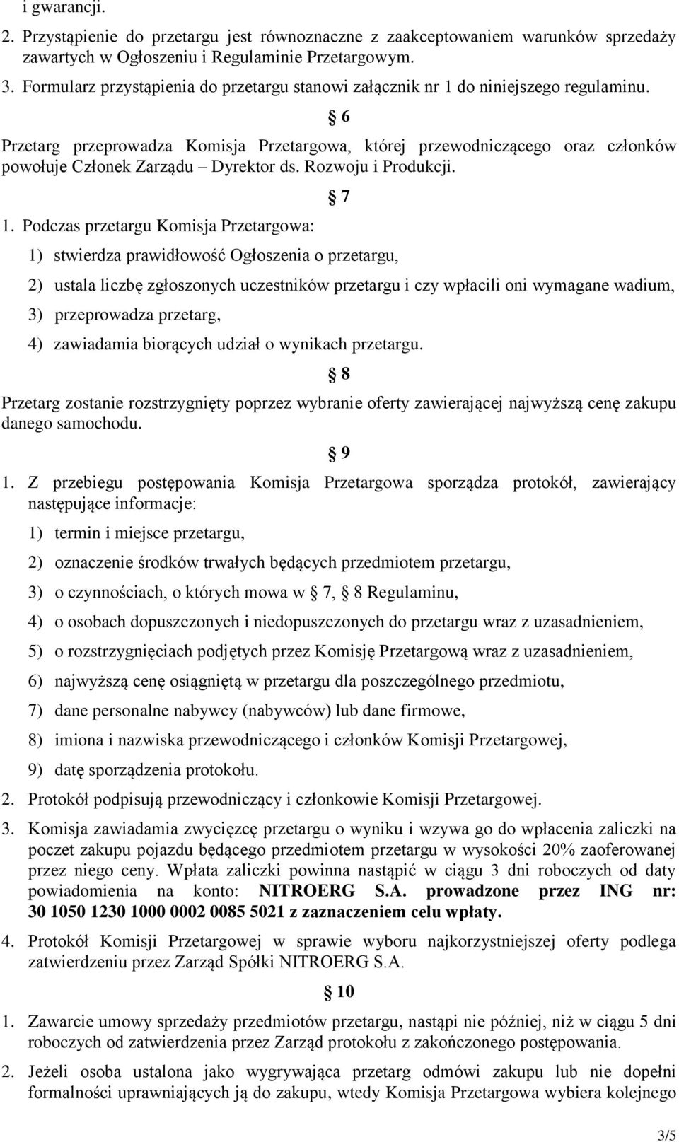 6 Przetarg przeprowadza Komisja Przetargowa, której przewodniczącego oraz członków powołuje Członek Zarządu Dyrektor ds. Rozwoju i Produkcji. 1.