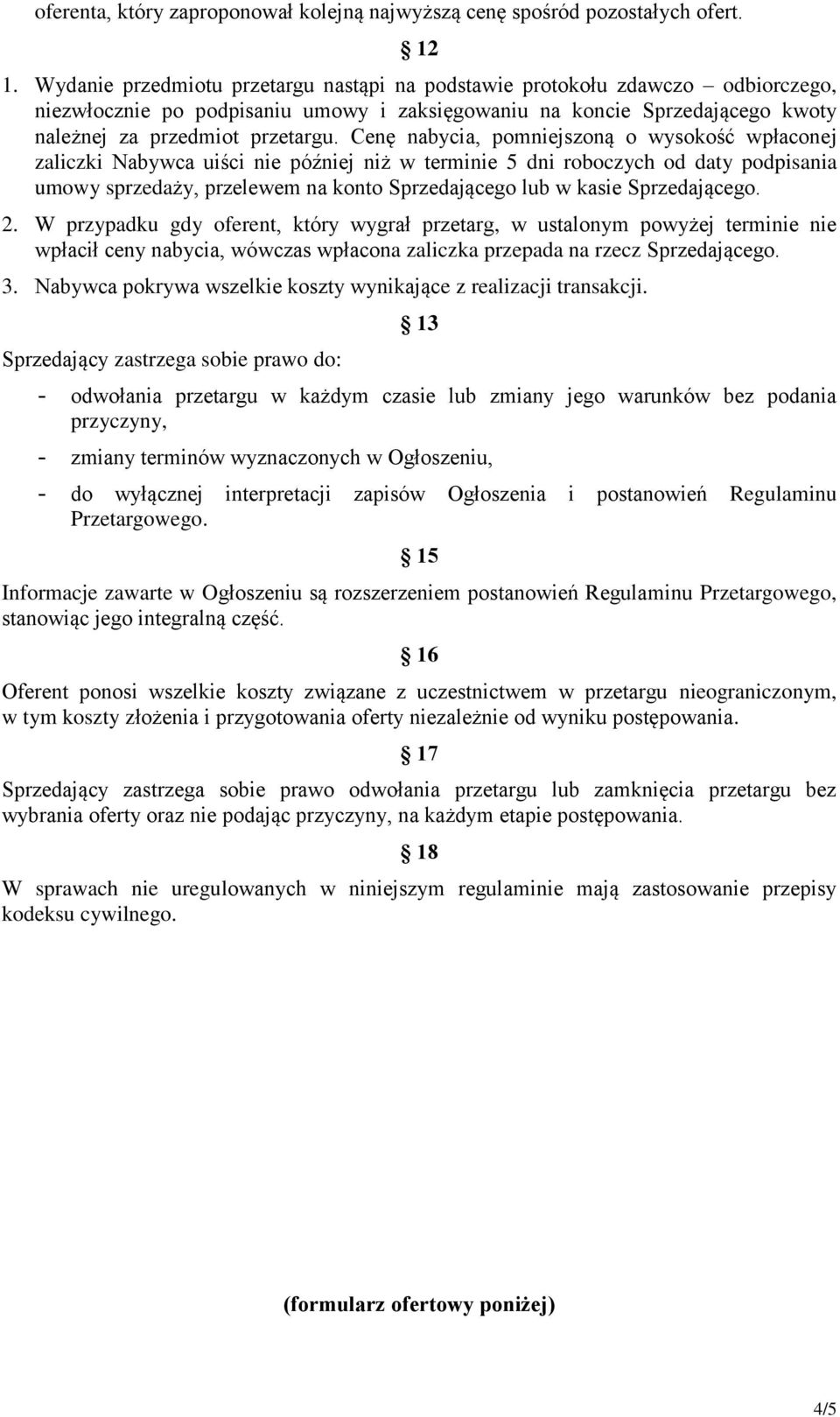 Cenę nabycia, pomniejszoną o wysokość wpłaconej zaliczki Nabywca uiści nie później niż w terminie dni roboczych od daty podpisania umowy sprzedaży, przelewem na konto Sprzedającego lub w kasie