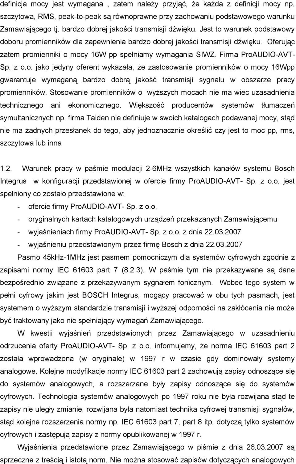 Oferując zatem promienniki o mocy 16W pp spełniamy wymagania SIWZ. Firma ProAUDIO-AVT- Sp. z o.o. jako jedyny oferent wykazała, że zastosowanie promienników o mocy 16Wpp gwarantuje wymaganą bardzo dobrą jakość transmisji sygnału w obszarze pracy promienników.