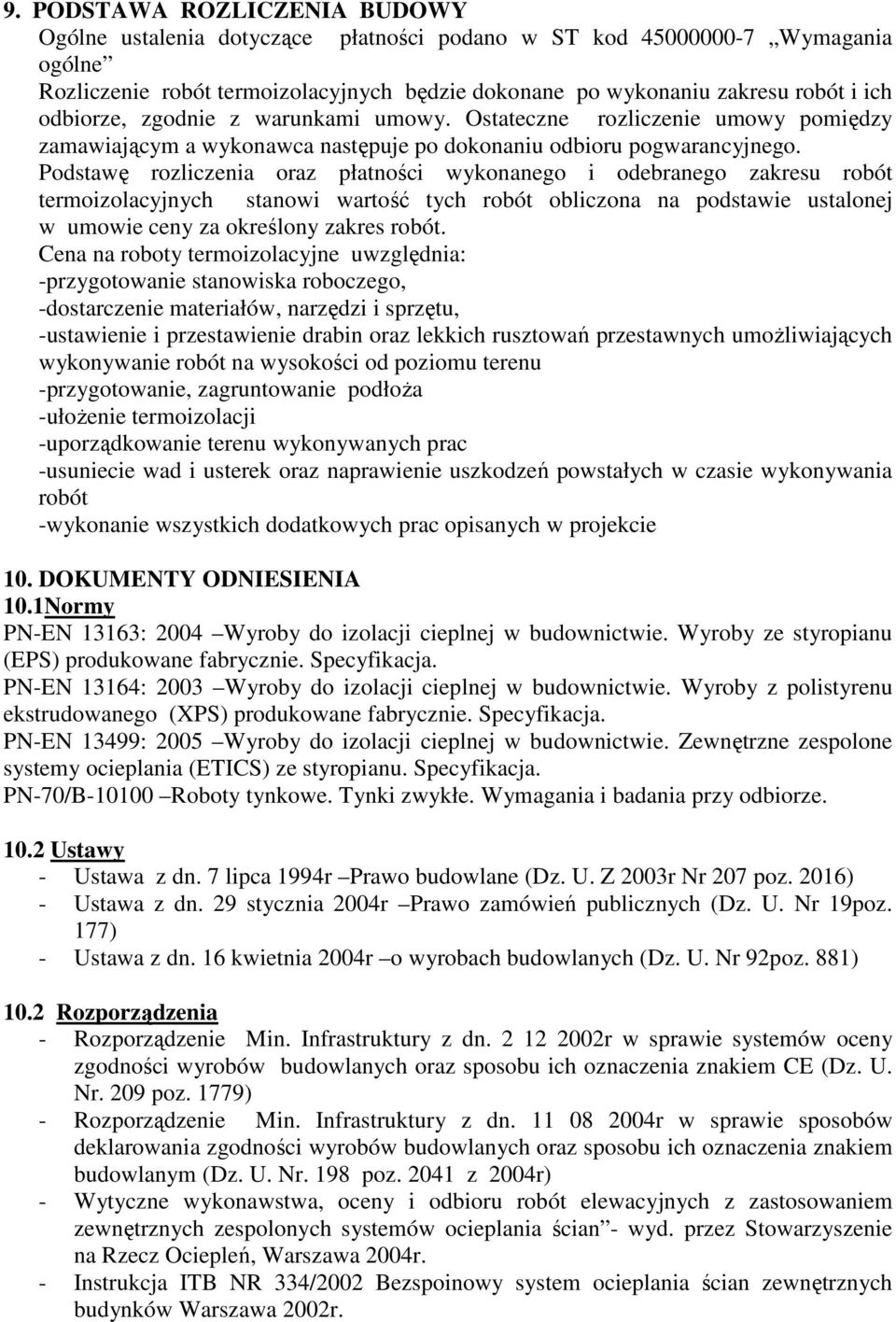 Podstawę rozliczenia oraz płatności wykonanego i odebranego zakresu robót termoizolacyjnych stanowi wartość tych robót obliczona na podstawie ustalonej w umowie ceny za określony zakres robót.