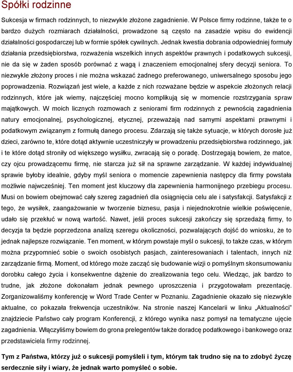 Jednak kwestia dobrania odpowiedniej formuły działania przedsiębiorstwa, rozważenia wszelkich innych aspektów prawnych i podatkowych sukcesji, nie da się w żaden sposób porównać z wagą i znaczeniem