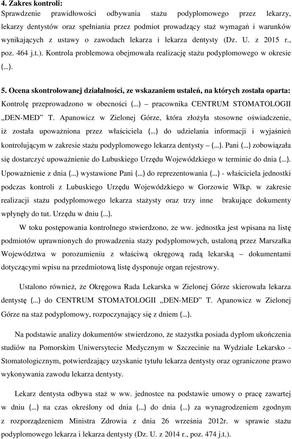 Ocena skontrolowanej działalności, ze wskazaniem ustaleń, na których została oparta: Kontrolę przeprowadzono w obecności ( ) pracownika CENTRUM STOMATOLOGII DEN-MED T.