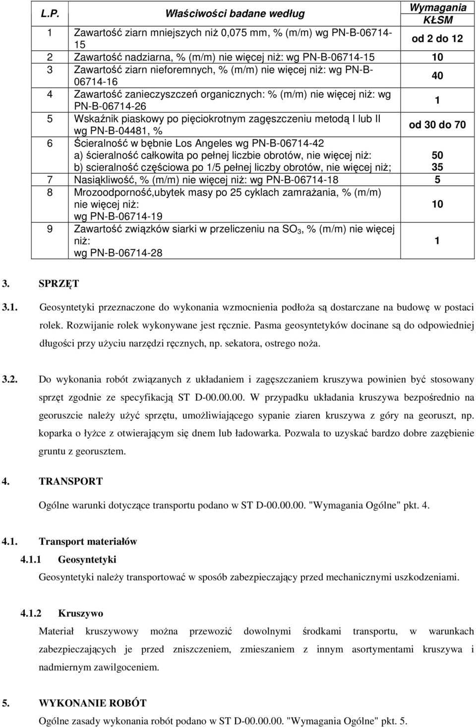 zagęszczeniu metodą I lub II wg PN-B-04481, % od 30 do 70 6 Ścieralność w bębnie Los Angeles wg PN-B-06714-42 a) ścieralność całkowita po pełnej liczbie obrotów, nie więcej niŝ: b) scieralność