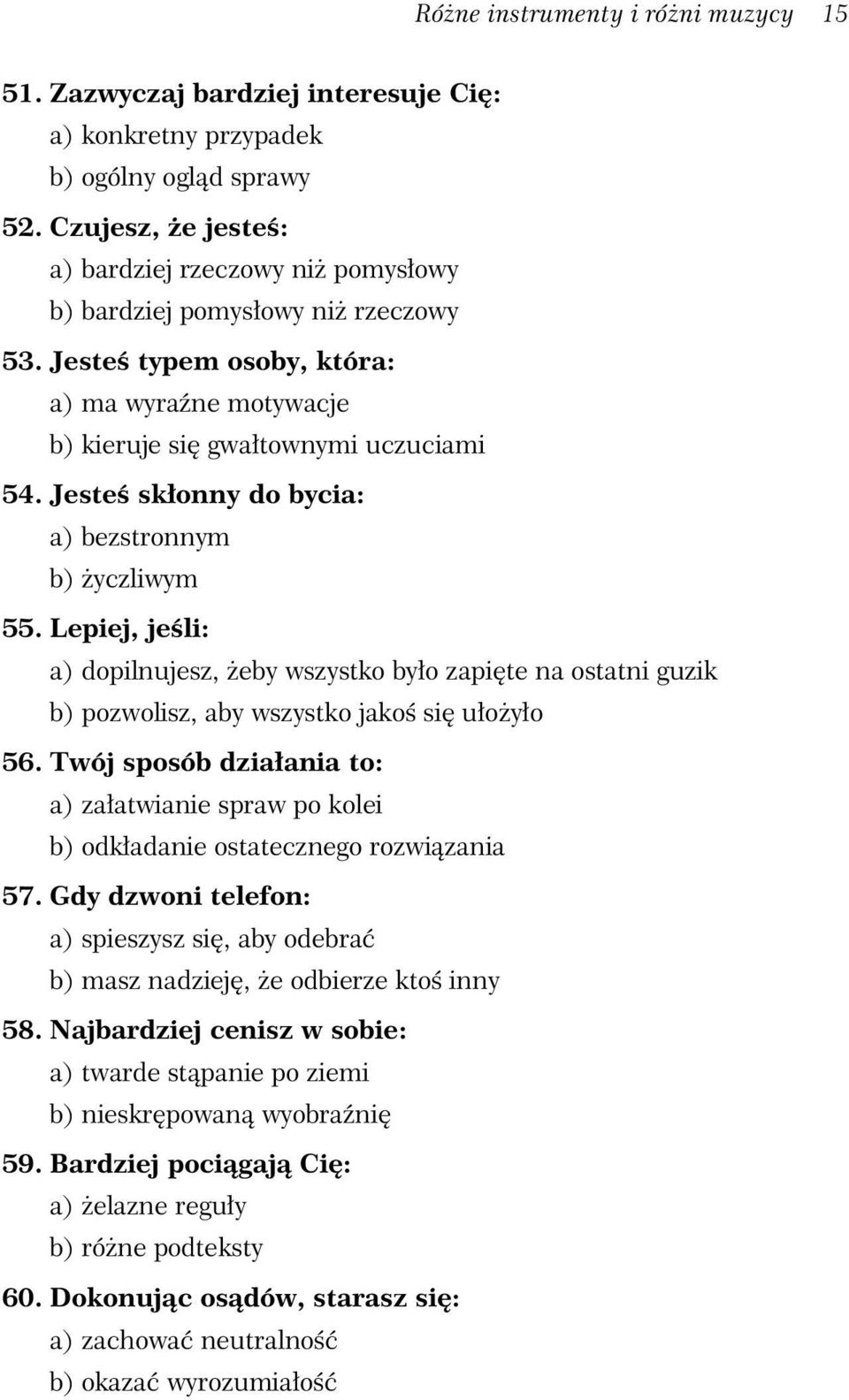 Jeste sk onny do bycia: a) bezstronnym b) yczliwym 55. Lepiej, je li: a) dopilnujesz, eby wszystko by o zapi te na ostatni guzik b) pozwolisz, aby wszystko jako si u o y o 56.