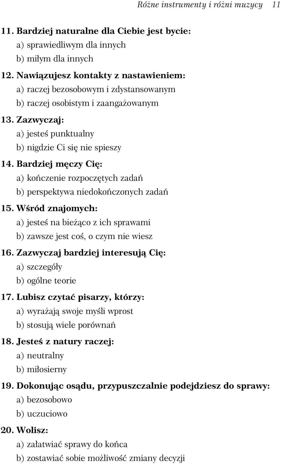 Bardziej m czy Ci : a) ko czenie rozpocz tych zada b) perspektywa niedoko czonych zada 15. W ród znajomych: a) jeste na bie co z ich sprawami b) zawsze jest co, o czym nie wiesz 16.