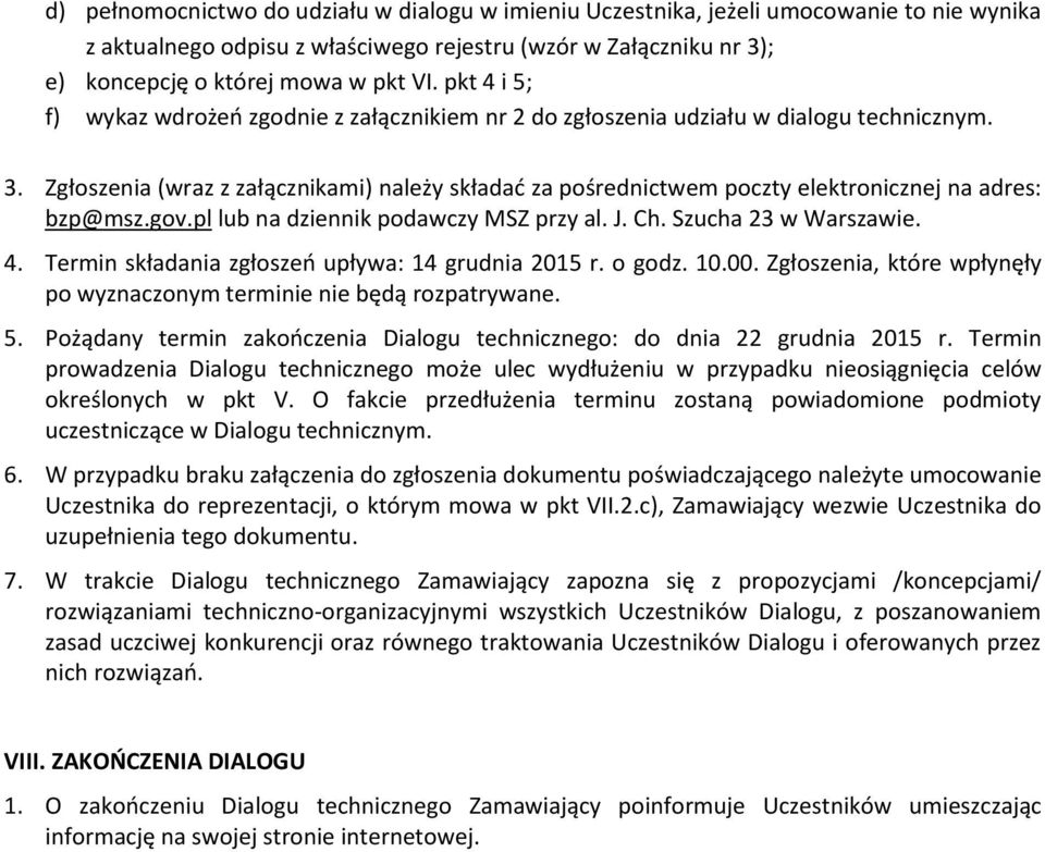 Zgłoszenia (wraz z załącznikami) należy składać za pośrednictwem poczty elektronicznej na adres: bzp@msz.gov.pl lub na dziennik podawczy MSZ przy al. J. Ch. Szucha 23 w Warszawie. 4.