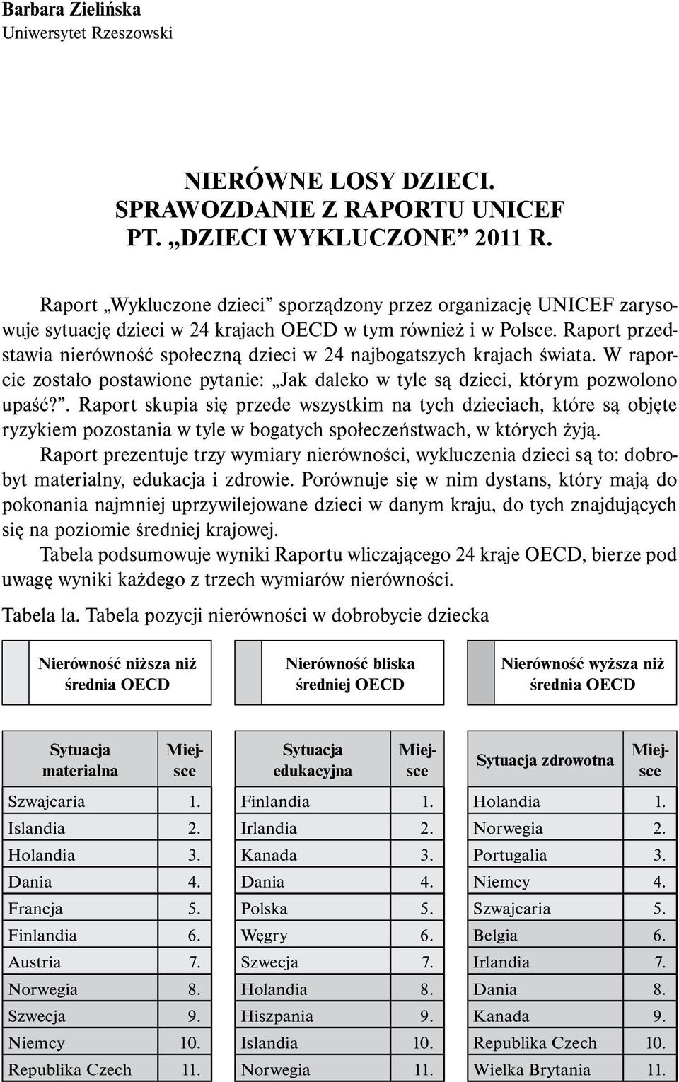 Raport przedstawia nierówność społeczną dzieci w 24 najbogatszych krajach świata. W raporcie zostało postawione pytanie: Jak daleko w tyle są dzieci, którym pozwolono upaść?