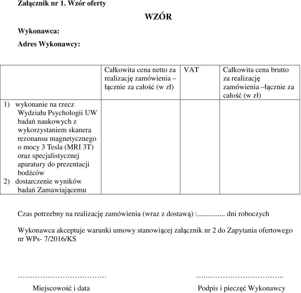 Tesla (MRI 3T) oraz specjalistycznej aparatury do prezentacji bodźców 2) dostarczenie wyników badań Zamawiającemu Całkowita cena netto za realizację zamówienia łącznie