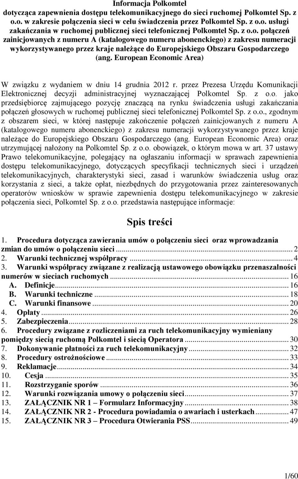 European Economic Area) W związku z wydaniem w dniu 14 grudnia 2012 r. przez Prezesa Urzędu Komunikacji Elektronicznej decyzji administracyjnej wyznaczającej Polkomtel Sp. z o.o. jako przedsiębiorcę zajmującego pozycję znaczącą na rynku świadczenia usługi zakańczania połączeń głosowych w ruchomej publicznej sieci telefonicznej Polkomtel Sp.
