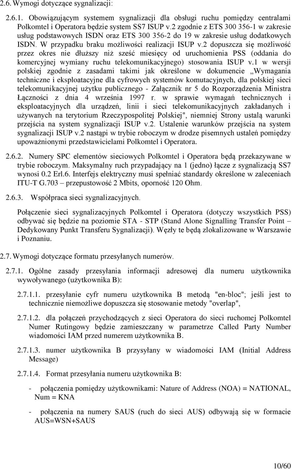 2 dopuszcza się możliwość przez okres nie dłuższy niż sześć miesięcy od uruchomienia PSS (oddania do komercyjnej wymiany ruchu telekomunikacyjnego) stosowania ISUP v.