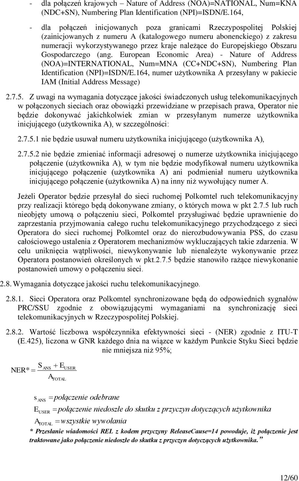Europejskiego Obszaru Gospodarczego (ang. European Economic Area) - Nature of Address (NOA)=INTERNATIONAL, Num=MNA (CC+NDC+SN), Numbering Plan Identification (NPI)=ISDN/E.