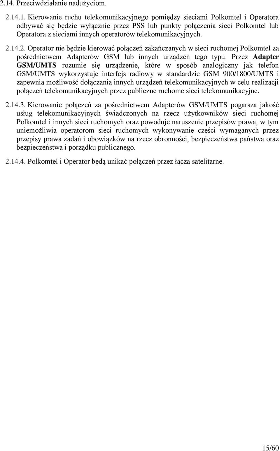 14.2. Operator nie będzie kierować połączeń zakańczanych w sieci ruchomej Polkomtel za pośrednictwem Adapterów GSM lub innych urządzeń tego typu.
