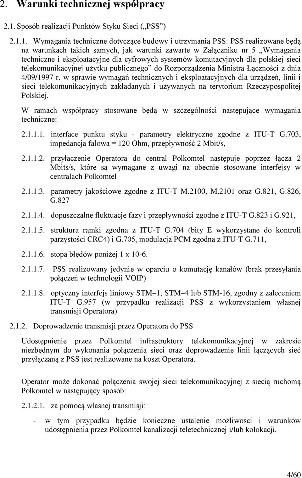1. Wymagania techniczne dotyczące budowy i utrzymania PSS: PSS realizowane będą na warunkach takich samych, jak warunki zawarte w Załączniku nr 5 Wymagania techniczne i eksploatacyjne dla cyfrowych