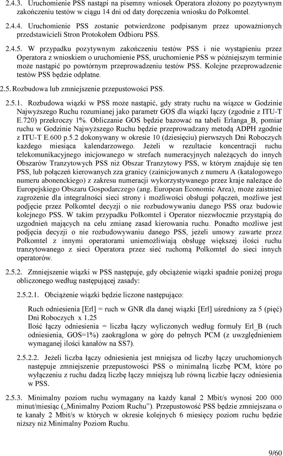 W przypadku pozytywnym zakończeniu testów PSS i nie wystąpieniu przez Operatora z wnioskiem o uruchomienie PSS, uruchomienie PSS w późniejszym terminie może nastąpić po powtórnym przeprowadzeniu