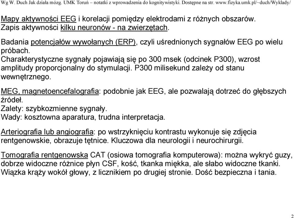 Charakterystyczne sygnały pojawiają się po 300 msek (odcinek P300), wzrost amplitudy proporcjonalny do stymulacji. P300 milisekund zaleŝy od stanu wewnętrznego.