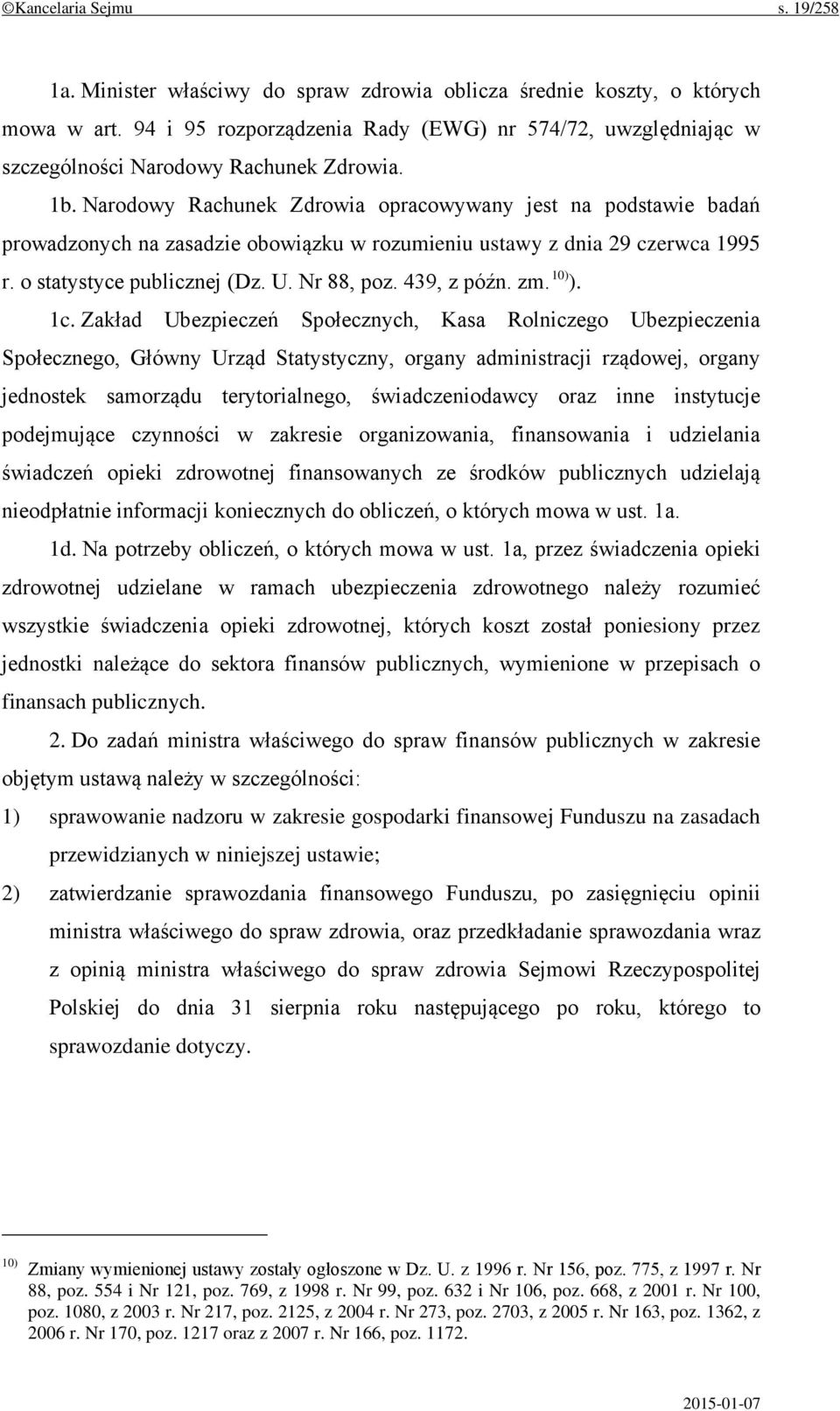 Narodowy Rachunek Zdrowia opracowywany jest na podstawie badań prowadzonych na zasadzie obowiązku w rozumieniu ustawy z dnia 29 czerwca 1995 r. o statystyce publicznej (Dz. U. Nr 88, poz. 439, z późn.