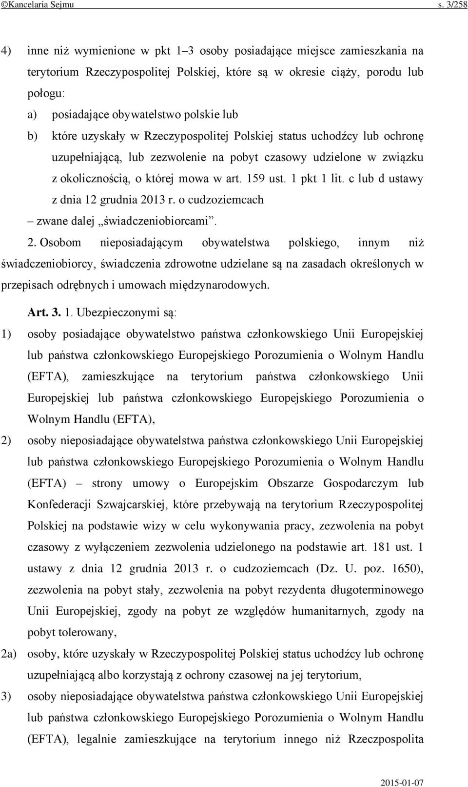 lub b) które uzyskały w Rzeczypospolitej Polskiej status uchodźcy lub ochronę uzupełniającą, lub zezwolenie na pobyt czasowy udzielone w związku z okolicznością, o której mowa w art. 159 ust.