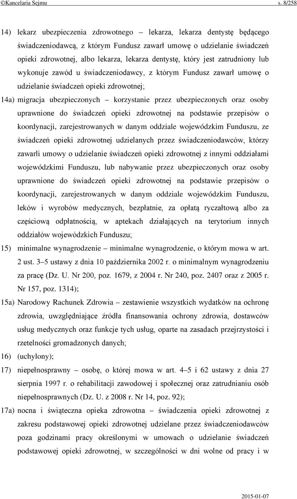 który jest zatrudniony lub wykonuje zawód u świadczeniodawcy, z którym Fundusz zawarł umowę o udzielanie świadczeń opieki zdrowotnej; 14a) migracja ubezpieczonych korzystanie przez ubezpieczonych