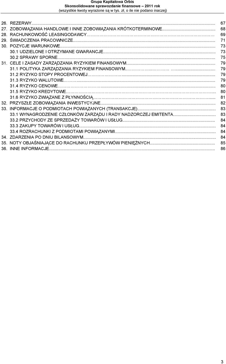 .. 31.5 RYZYKO KREDYTOWE... 31.6 RYZYKO ZWIĄZANE Z PŁYNNOŚCIĄ... 32. PRZYSZŁE ZOBOWIĄZANIA INWESTYCYJNE... 33. INFORMACJE O PODMIOTACH POWIĄZANYCH (TRANSAKCJE)... 33.1 WYNAGRODZENIE CZŁONKÓW ZARZĄDU I RADY NADZORCZEJ EMITENTA.