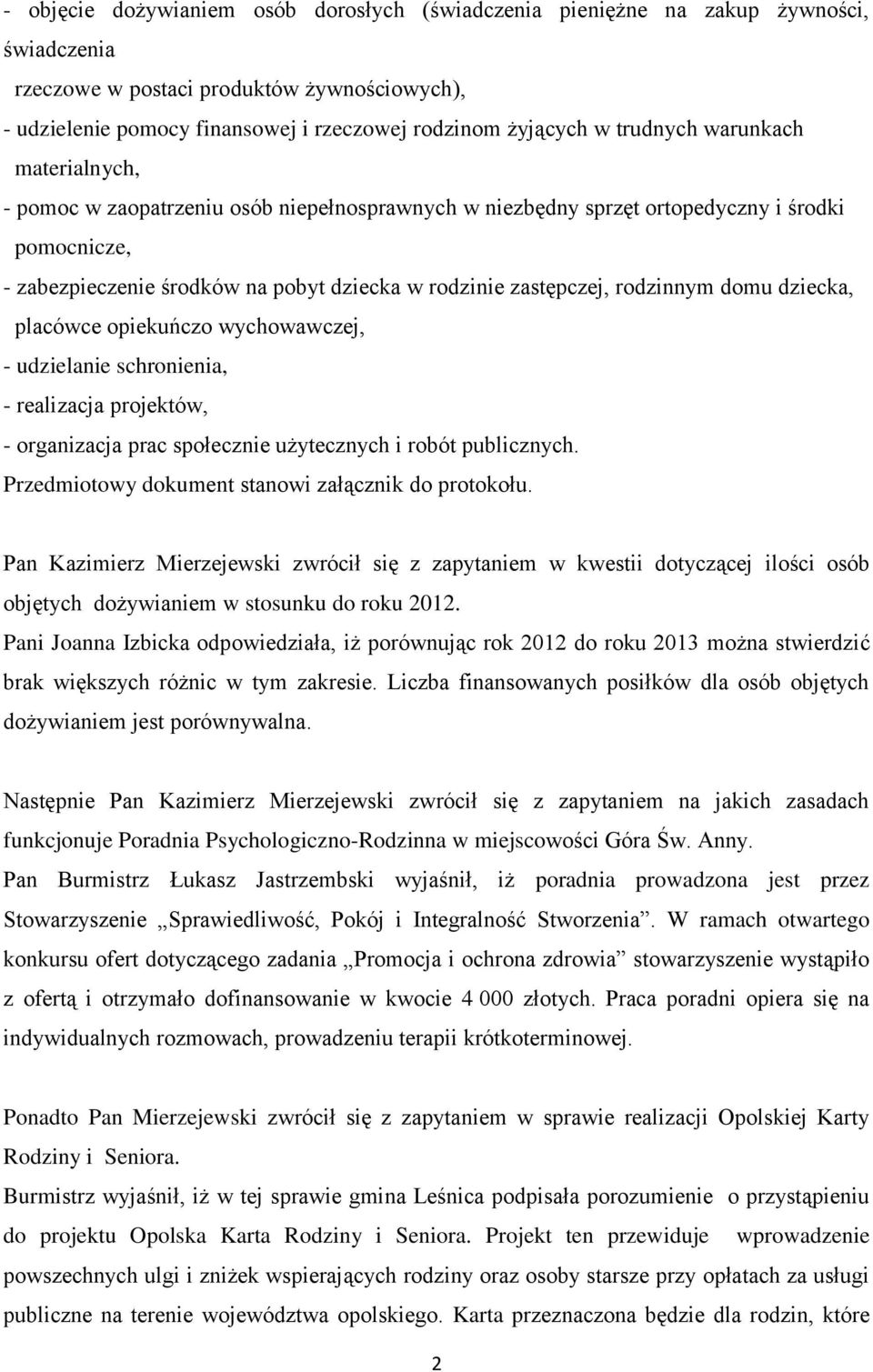 rodzinnym domu dziecka, placówce opiekuńczo wychowawczej, - udzielanie schronienia, - realizacja projektów, - organizacja prac społecznie użytecznych i robót publicznych.