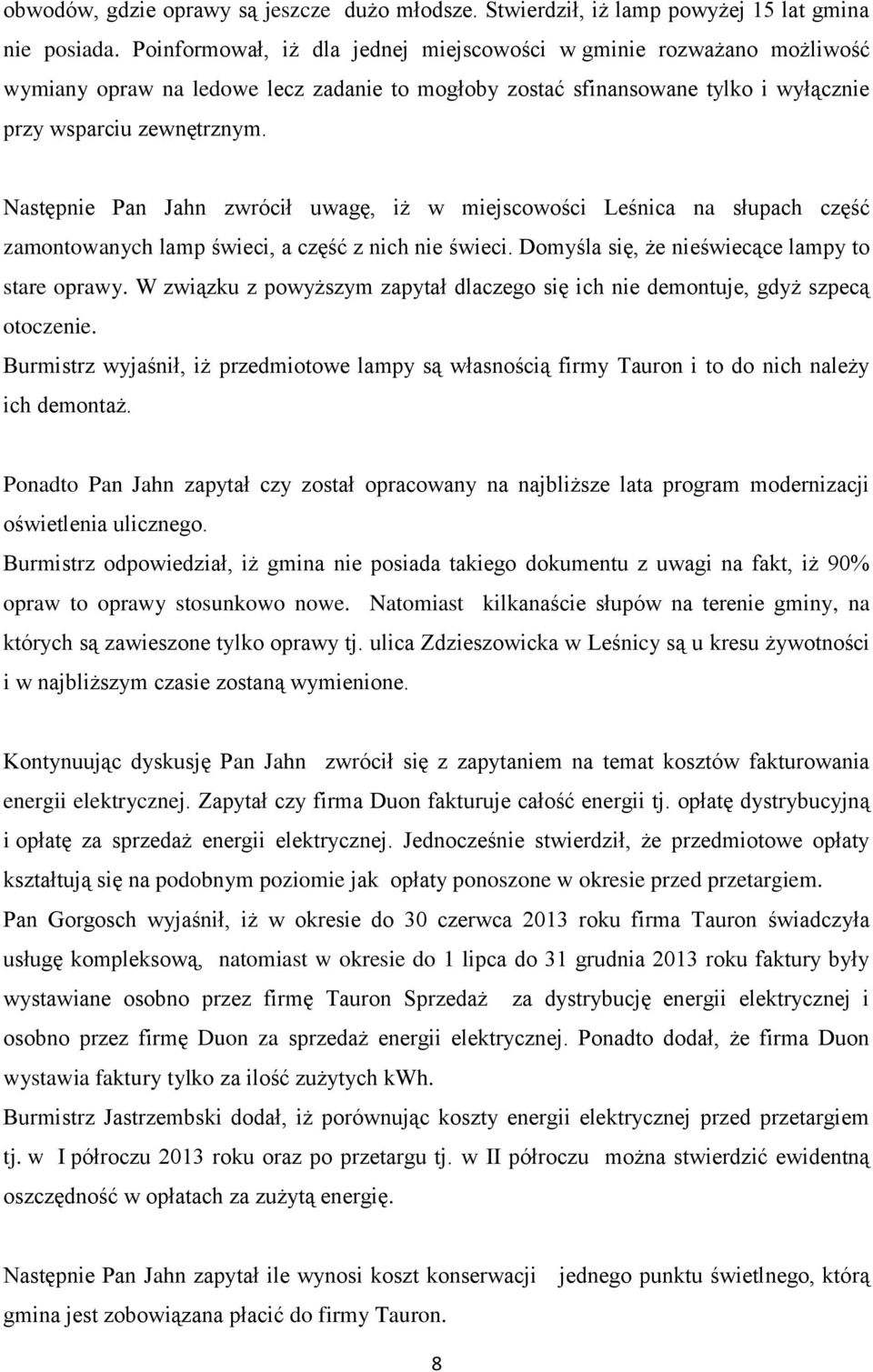 Następnie Pan Jahn zwrócił uwagę, iż w miejscowości Leśnica na słupach część zamontowanych lamp świeci, a część z nich nie świeci. Domyśla się, że nieświecące lampy to stare oprawy.