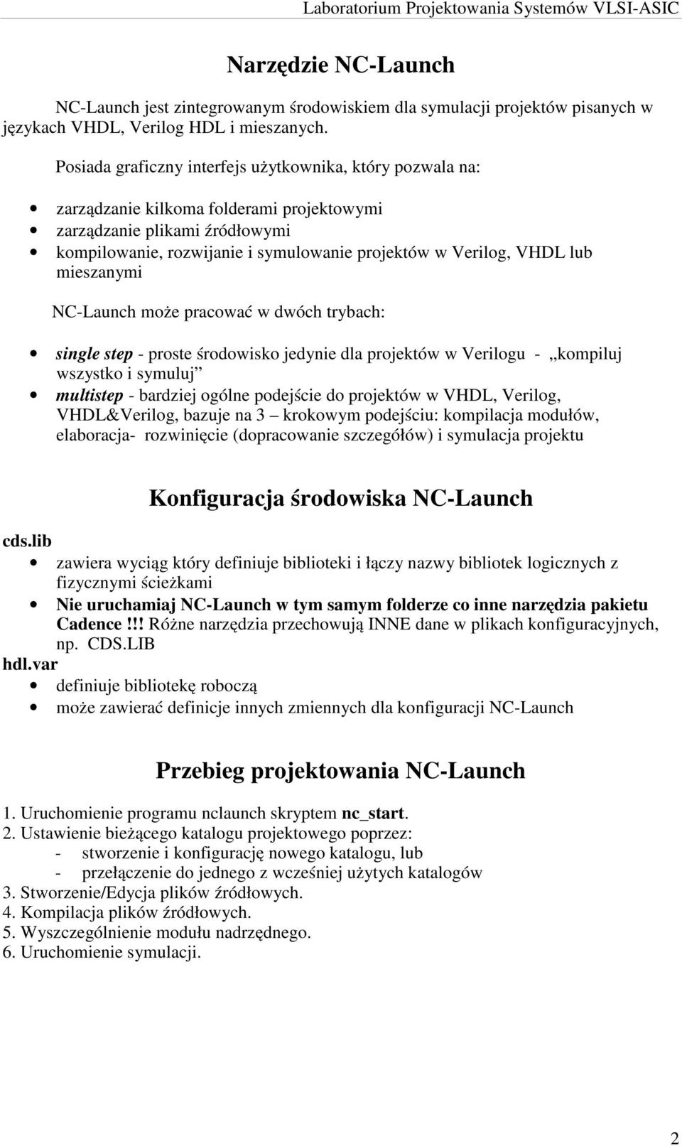 lub mieszanymi NC-Launch może pracować w dwóch trybach: single step - proste środowisko jedynie dla projektów w Verilogu - kompiluj wszystko i symuluj multistep - bardziej ogólne podejście do