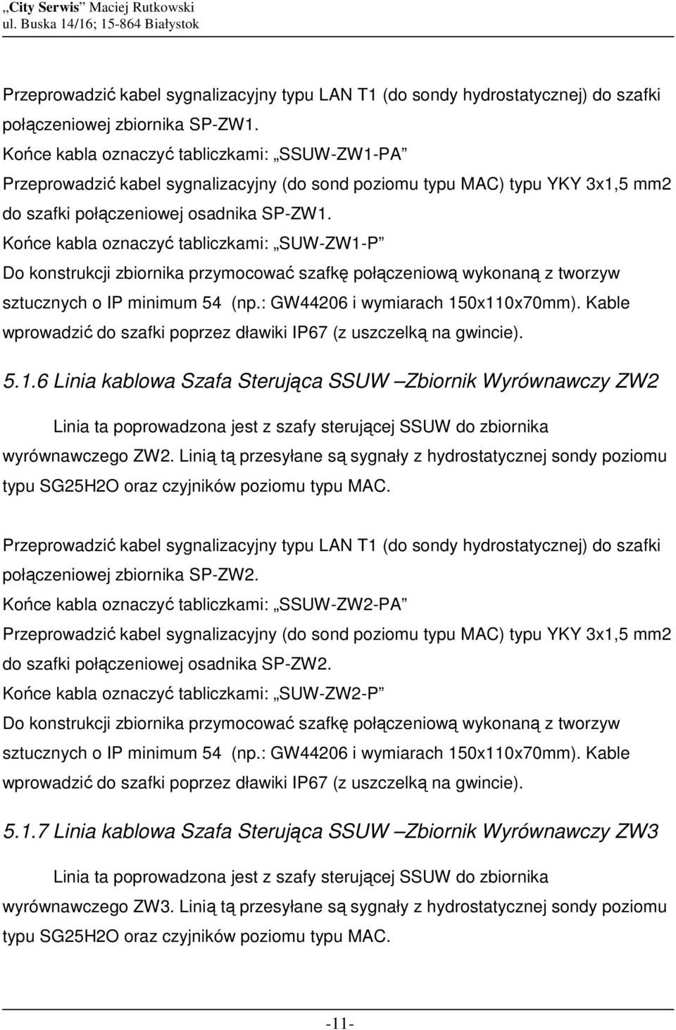 Końce kabla oznaczyć tabliczkami: SUW-ZW1-P Do konstrukcji zbiornika przymocować szafkę połączeniową wykonaną z tworzyw sztucznych o IP minimum 54 (np.: GW44206 i wymiarach 150x110x70mm).