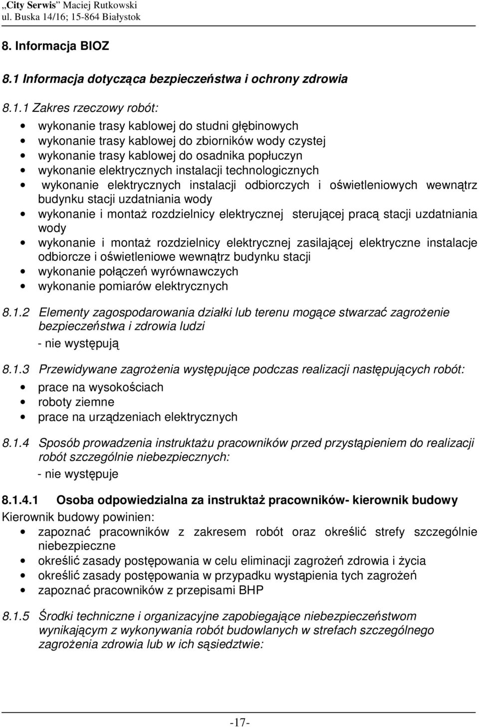 1 Zakres rzeczowy robót: wykonanie trasy kablowej do studni głębinowych wykonanie trasy kablowej do zbiorników wody czystej wykonanie trasy kablowej do osadnika popłuczyn wykonanie elektrycznych