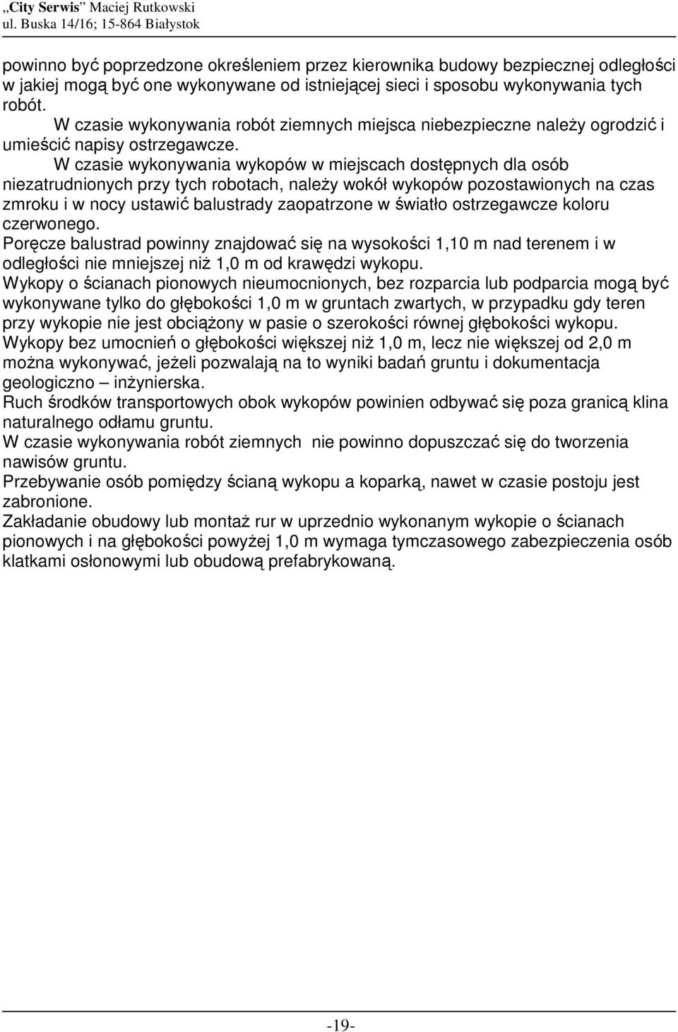 W czasie wykonywania wykopów w miejscach dostępnych dla osób niezatrudnionych przy tych robotach, naleŝy wokół wykopów pozostawionych na czas zmroku i w nocy ustawić balustrady zaopatrzone w światło