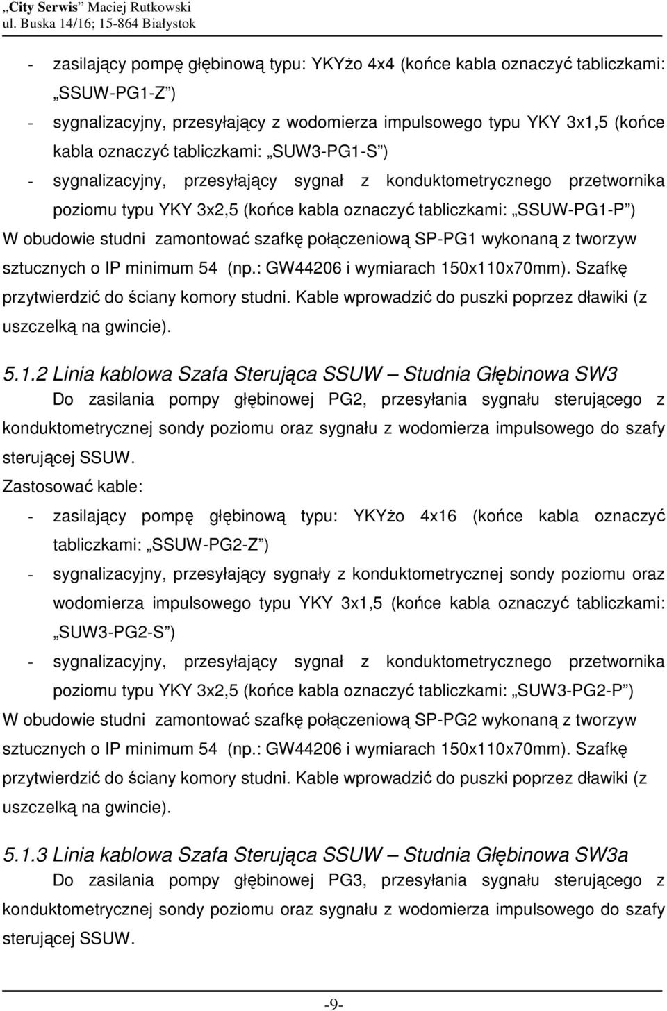 połączeniową SP-PG1 wykonaną z tworzyw sztucznych o IP minimum 54 (np.: GW44206 i wymiarach 150x110x70mm). Szafkę przytwierdzić do ściany komory studni.