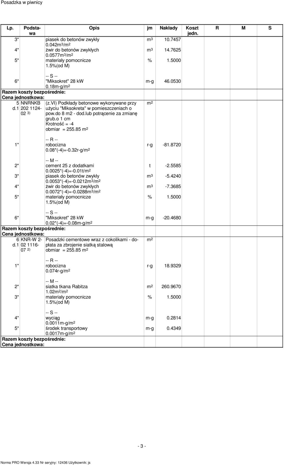 8720 t -2.5585 m 3-5.4240 m 3-7.3685 2* cement 25 z dodatkami 0.0025*(-4)=-0.01t/ 3* piasek do betonów zwykły 0.0053*(-4)=-0.0212m 3 / 4* Ŝwir do betonów zwykłych 0.0072*(-4)=-0.