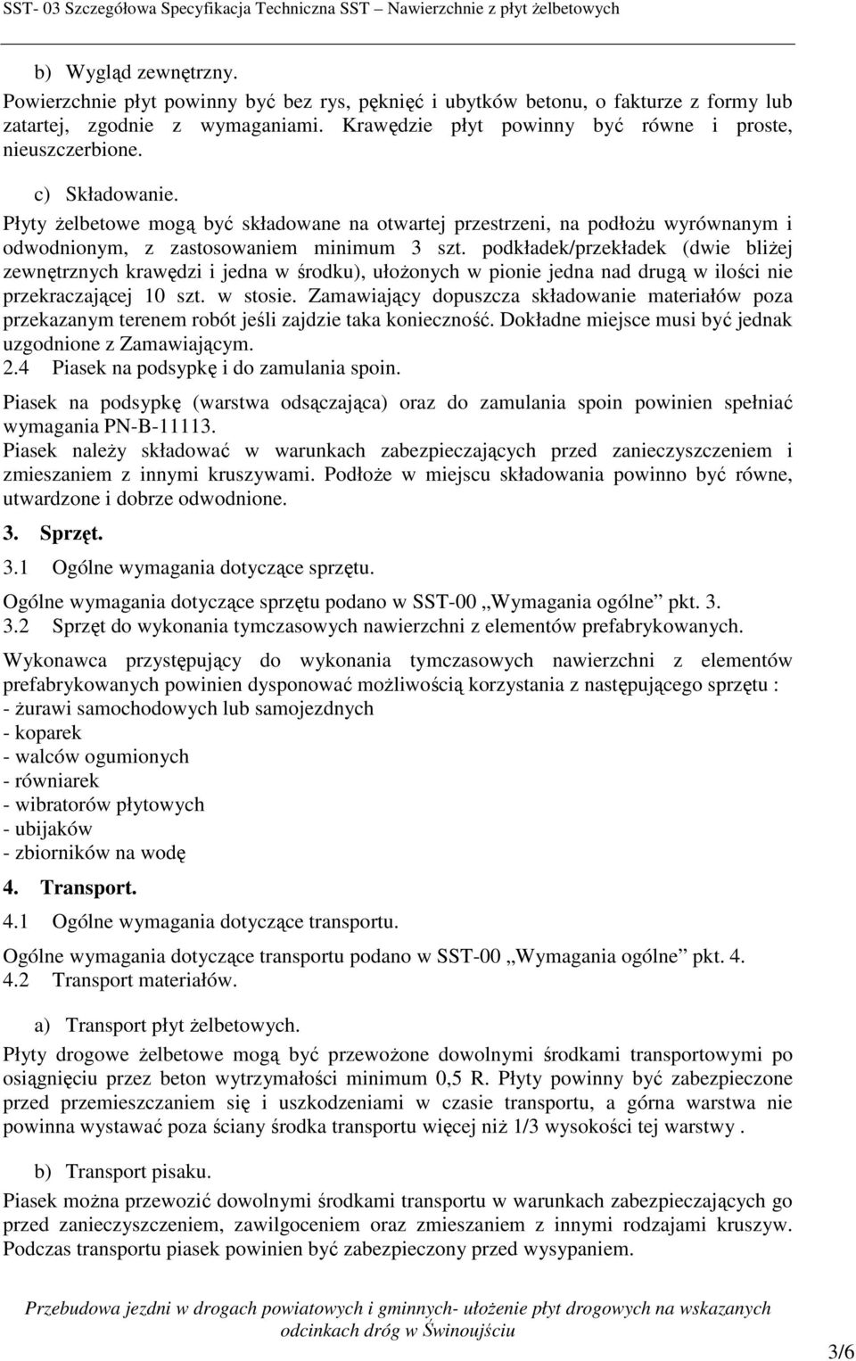 Płyty żelbetowe mogą być składowane na otwartej przestrzeni, na podłożu wyrównanym i odwodnionym, z zastosowaniem minimum 3 szt.