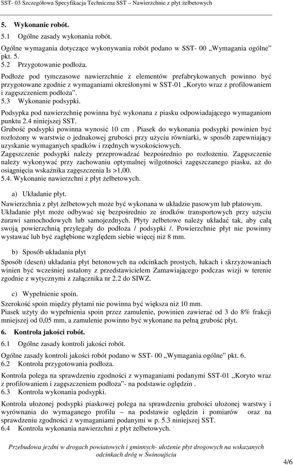 3 Wykonanie podsypki. Podsypka pod nawierzchnię powinna być wykonana z piasku odpowiadającego wymaganiom punktu 2.4 niniejszej SST. Grubość podsypki powinna wynosić 10 cm.