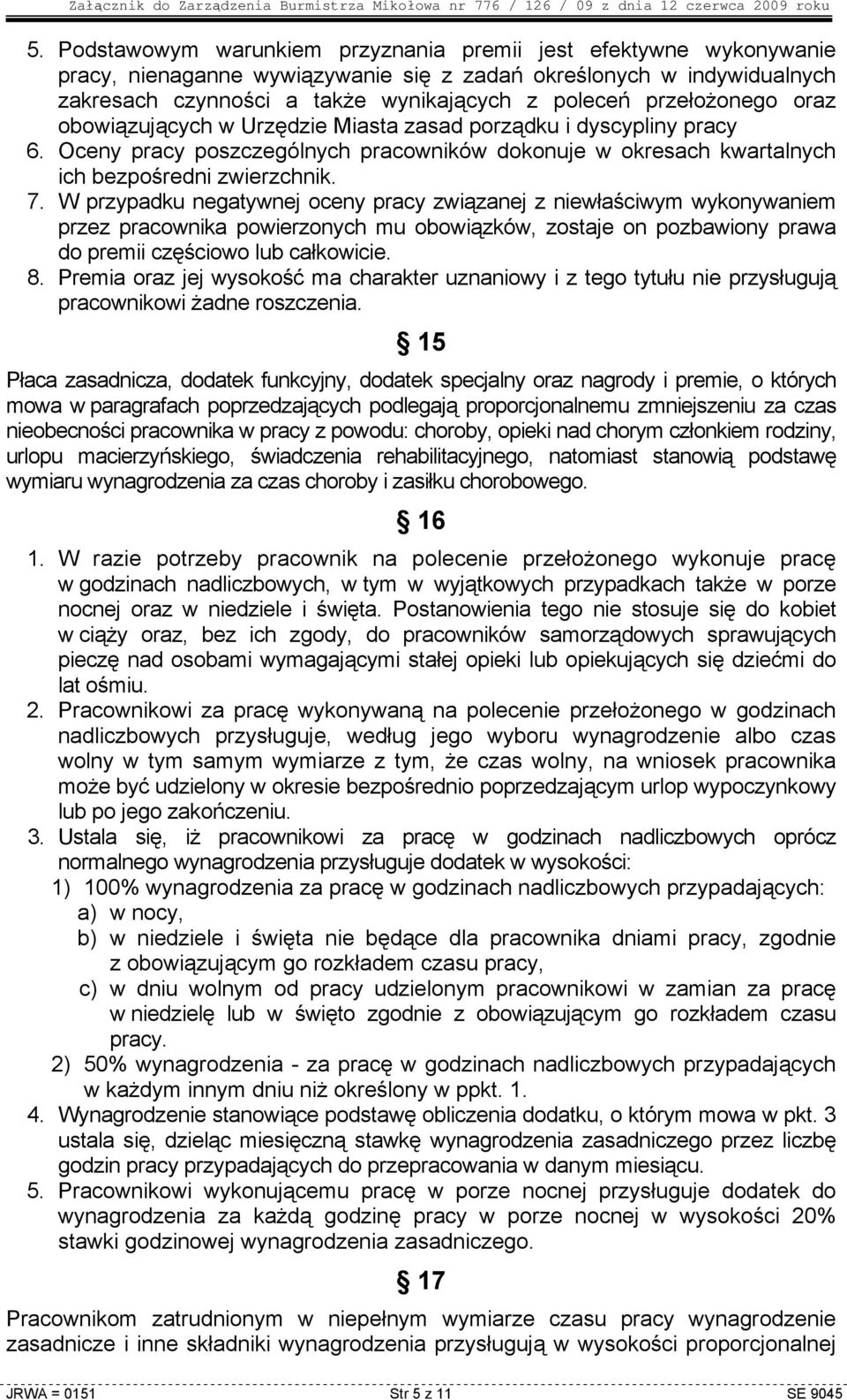 W przypadku negatywnej oceny pracy związanej z niewłaściwym wykonywaniem przez pracownika powierzonych mu obowiązków, zostaje on pozbawiony prawa do premii częściowo lub całkowicie. 8.