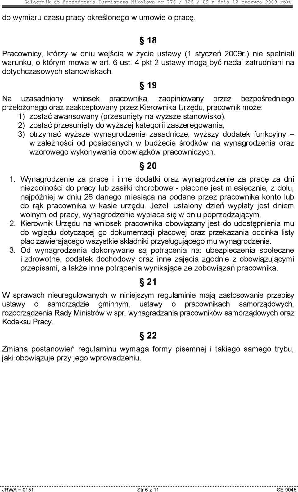 19 Na uzasadniony wniosek pracownika, zaopiniowany przez bezpośredniego przełoŝonego oraz zaakceptowany przez Kierownika Urzędu, pracownik moŝe: 1) zostać awansowany (przesunięty na wyŝsze