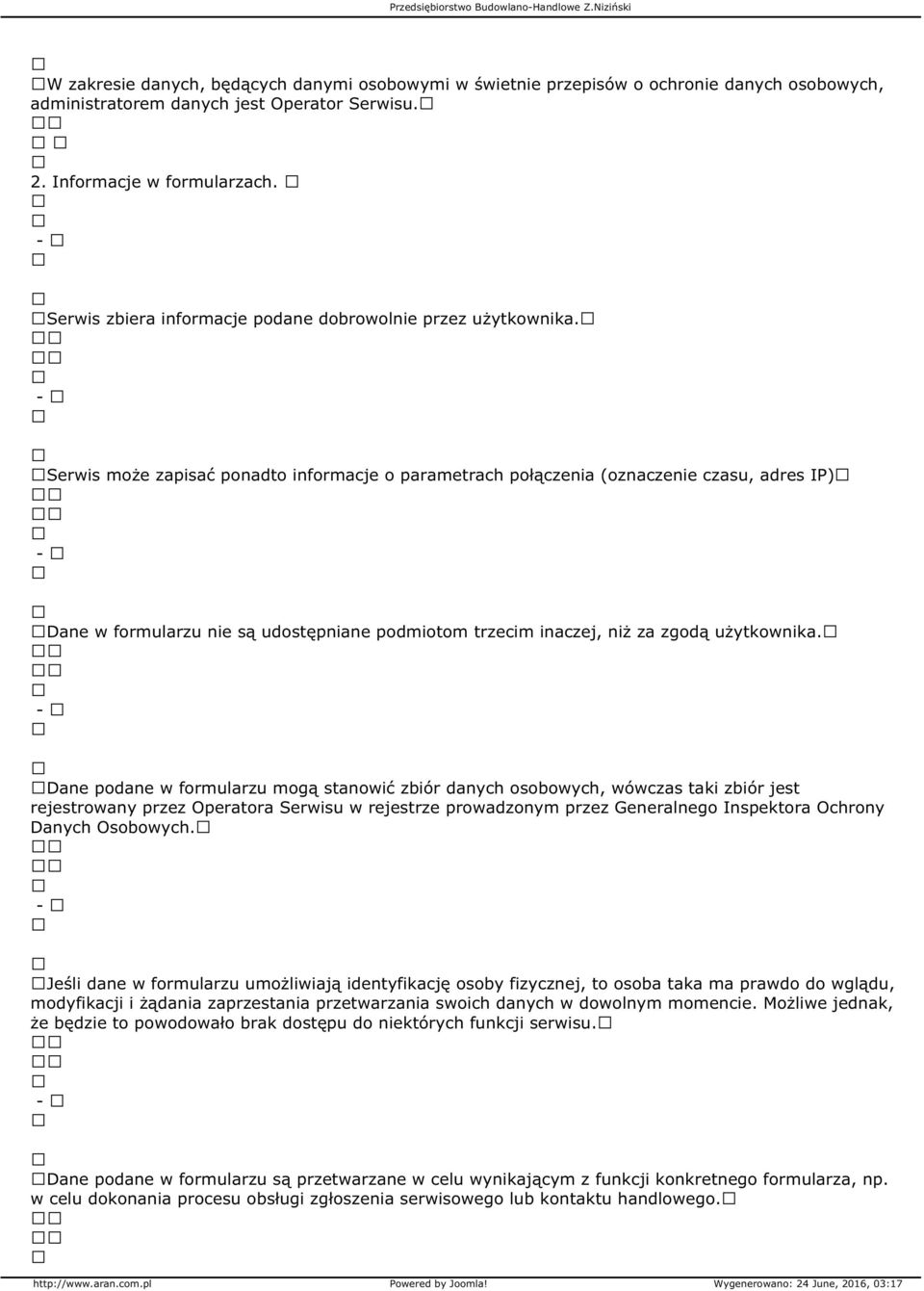 Serwis może zapisać ponadto informacje o parametrach połączenia (oznaczenie czasu, adres IP) Dane w formularzu nie są udostępniane podmiotom trzecim inaczej, niż za zgodą użytkownika.