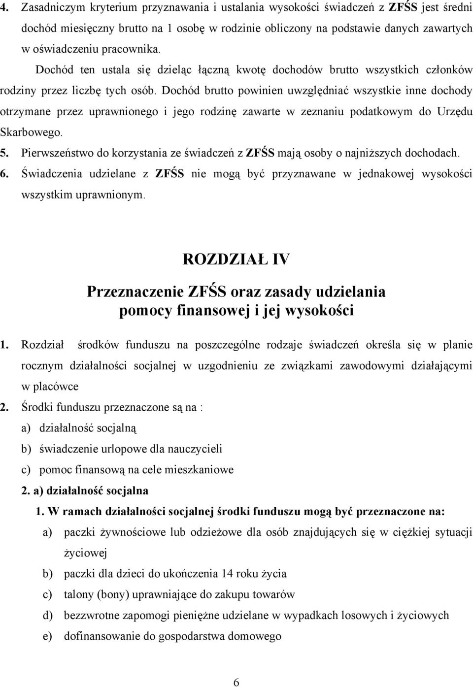 Dochód brutto powinien uwzględniać wszystkie inne dochody otrzymane przez uprawnionego i jego rodzinę zawarte w zeznaniu podatkowym do Urzędu Skarbowego. 5.