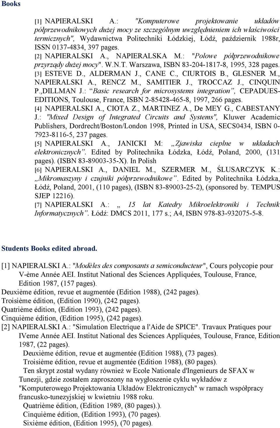 0137-4834, 397 pages. [2] NAPIERALSKI A., NAPIERALSKA M.: "Polowe półprzewodnikowe przyrządy dużej mocy". W.N.T. Warszawa, ISBN 83-204-1817-8, 1995, 328 pages. [3] ESTEVE D., ALDERMAN J., CANE C.