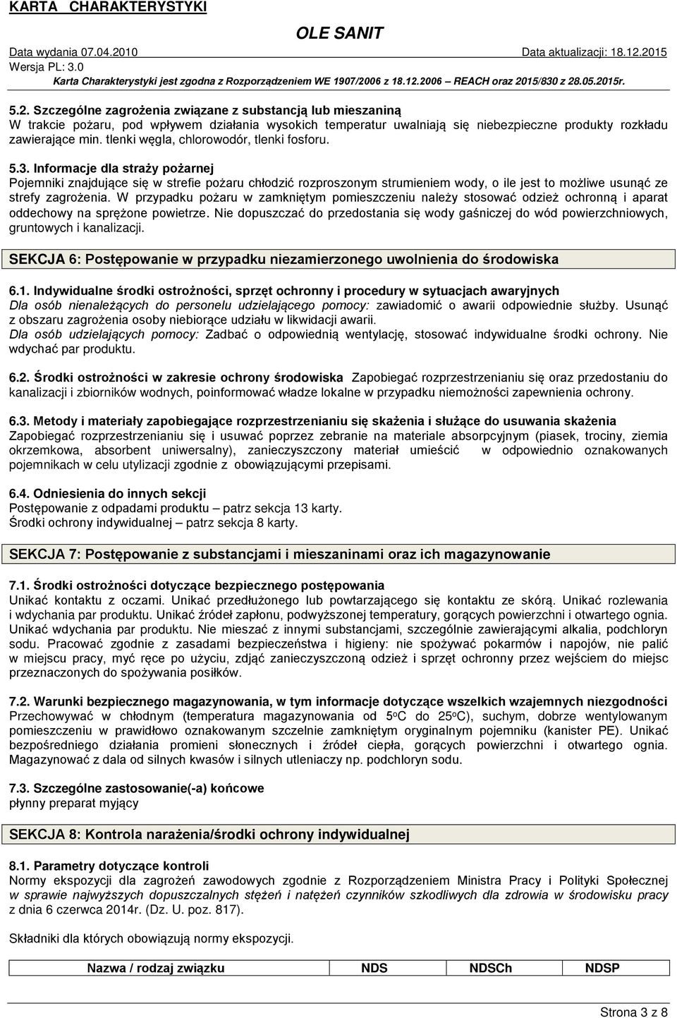 Informacje dla straży pożarnej Pojemniki znajdujące się w strefie pożaru chłodzić rozproszonym strumieniem wody, o ile jest to możliwe usunąć ze strefy zagrożenia.